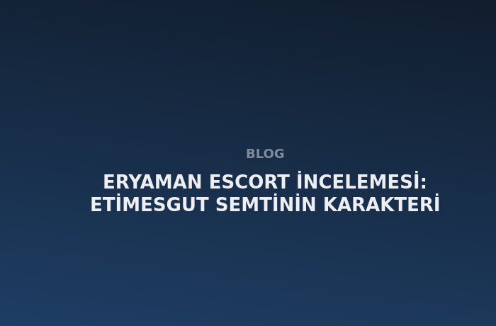 Eryaman Escort: Etimesgut Semtinin Karakteri