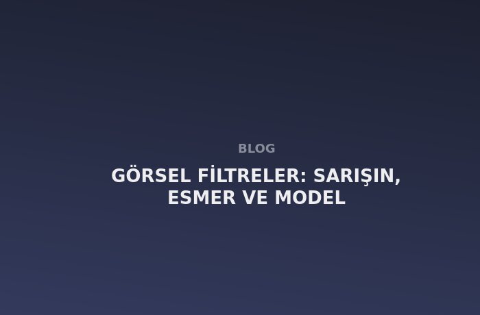 Görsel Filtreler: Sarışın, Esmer ve Model