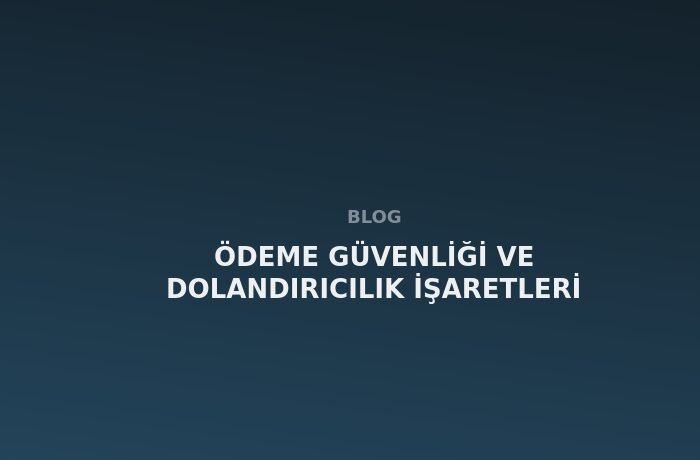 Ödeme Güvenliği ve Dolandırıcılık İşaretleri