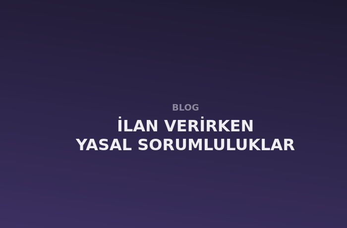 İlan Verirken Yasal Sorumluluklar