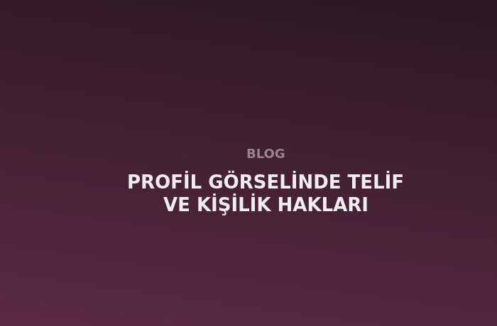 Profil Görselinde Telif ve Kişilik Hakları