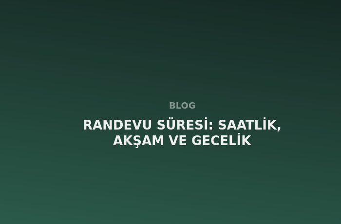 Randevu Süresi: Saatlik, Akşam ve Gecelik