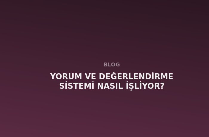 Yorum ve Değerlendirme Sistemi Nasıl İşliyor?