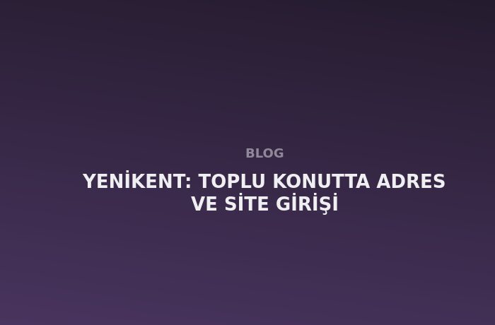 Yenikent: Toplu Konutta Adres ve Site Girişi