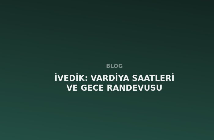 İvedik: Vardiya Saatleri ve Gece Randevusu