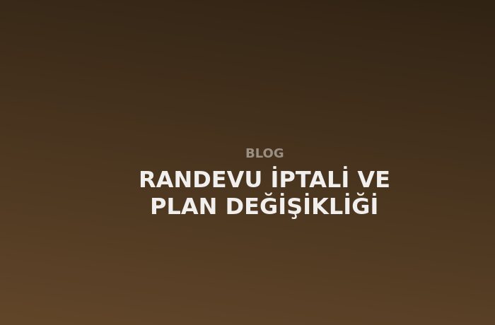 Randevu İptali ve Plan Değişikliği