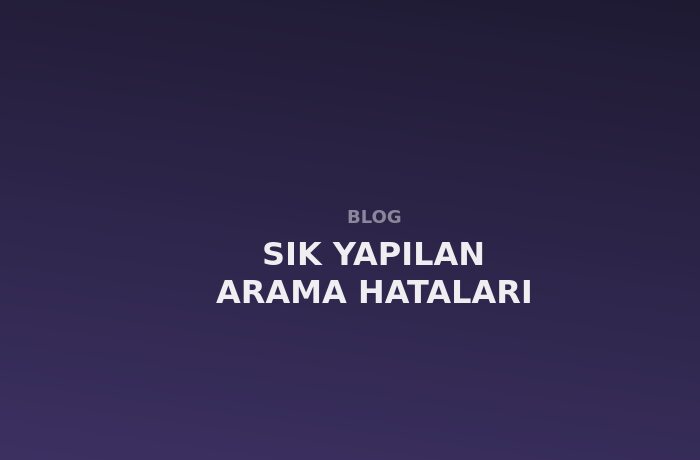 Sık Yapılan Arama Hataları