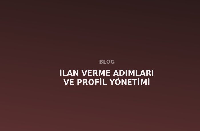 İlan Verme Adımları ve Profil Yönetimi