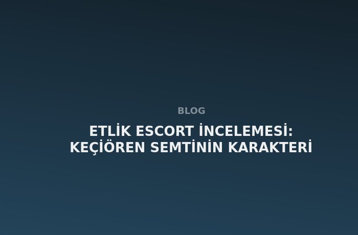 Etlik Escort: Keçiören Semtinin Karakteri
